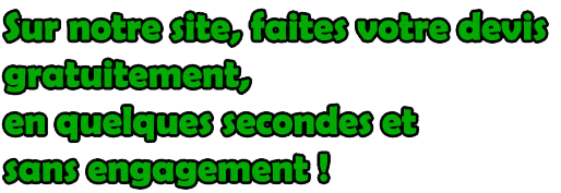 Sur notre site, faites votre devis gratuitement, en quelques secondes et sans engagement!